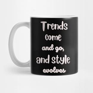 Trends come and go, and styles evolves Mug